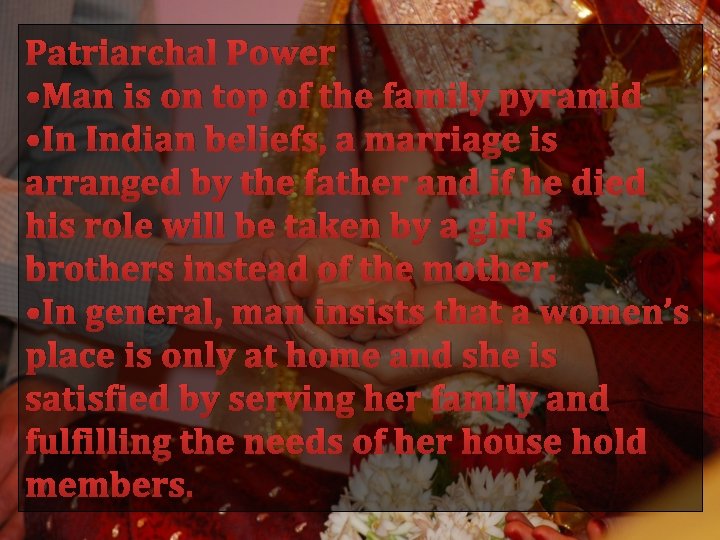 Patriarchal Power • Man is on top of the family pyramid • In Indian