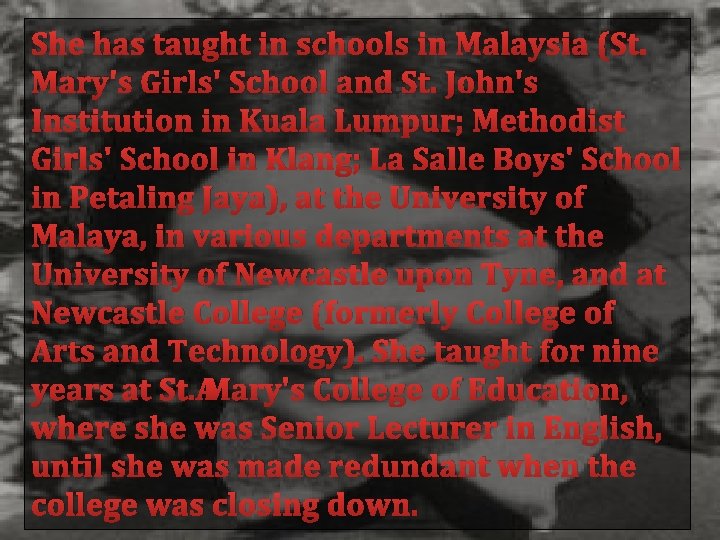 She has taught in schools in Malaysia (St. Mary's Girls' School and St. John's