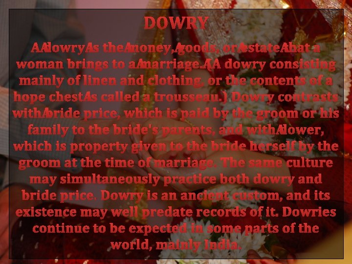 DOWRY A dowry is the money, goods, or estate that a woman brings to