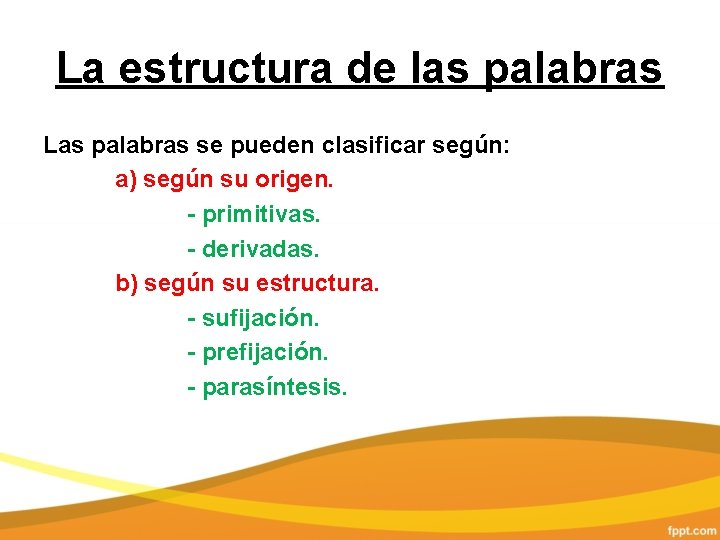 La estructura de las palabras Las palabras se pueden clasificar según: a) según su