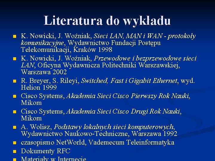 Literatura do wykładu n n n n K. Nowicki, J. Woźniak, Sieci LAN, MAN