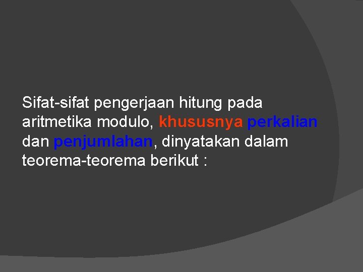 Sifat-sifat pengerjaan hitung pada aritmetika modulo, khususnya perkalian dan penjumlahan, dinyatakan dalam teorema-teorema berikut