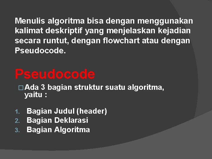 Menulis algoritma bisa dengan menggunakan kalimat deskriptif yang menjelaskan kejadian secara runtut, dengan flowchart