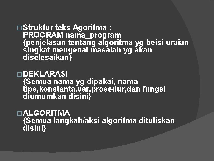 �Struktur teks Agoritma : PROGRAM nama_program {penjelasan tentang algoritma yg beisi uraian singkat mengenai