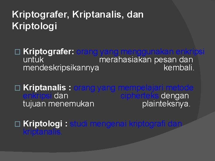 Kriptografer, Kriptanalis, dan Kriptologi � Kriptografer: orang yang menggunakan enkripsi untuk merahasiakan pesan dan