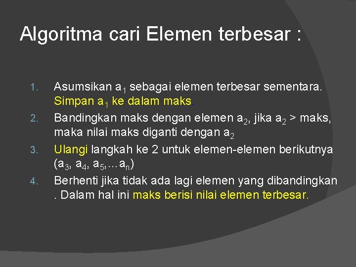 Algoritma cari Elemen terbesar : 1. 2. 3. 4. Asumsikan a 1 sebagai elemen