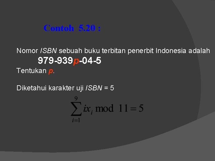 Contoh 5. 20 : Nomor ISBN sebuah buku terbitan penerbit Indonesia adalah 979 -939