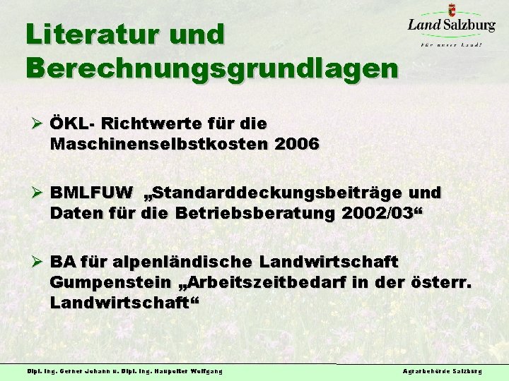 Literatur und Berechnungsgrundlagen Ø ÖKL- Richtwerte für die Maschinenselbstkosten 2006 Ø BMLFUW „Standarddeckungsbeiträge und