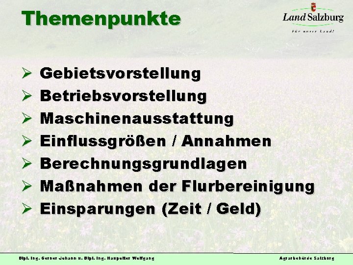 Themenpunkte Ø Ø Ø Ø Gebietsvorstellung Betriebsvorstellung Maschinenausstattung Einflussgrößen / Annahmen Berechnungsgrundlagen Maßnahmen der