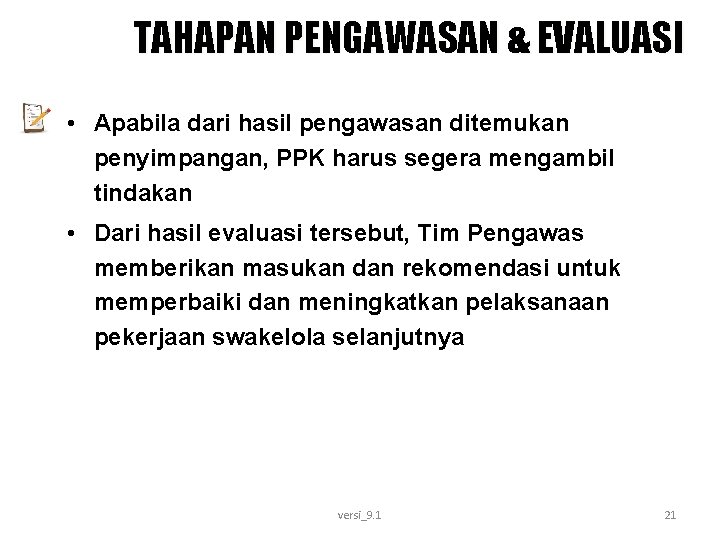 TAHAPAN PENGAWASAN & EVALUASI • Apabila dari hasil pengawasan ditemukan penyimpangan, PPK harus segera