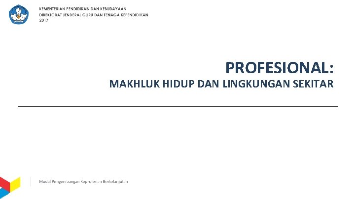 PROFESIONAL: MAKHLUK HIDUP DAN LINGKUNGAN SEKITAR 