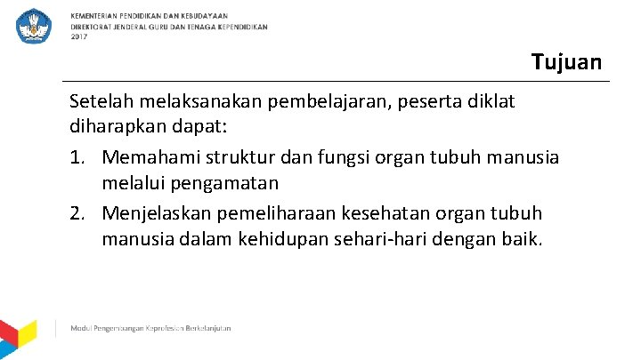 Tujuan Setelah melaksanakan pembelajaran, peserta diklat diharapkan dapat: 1. Memahami struktur dan fungsi organ