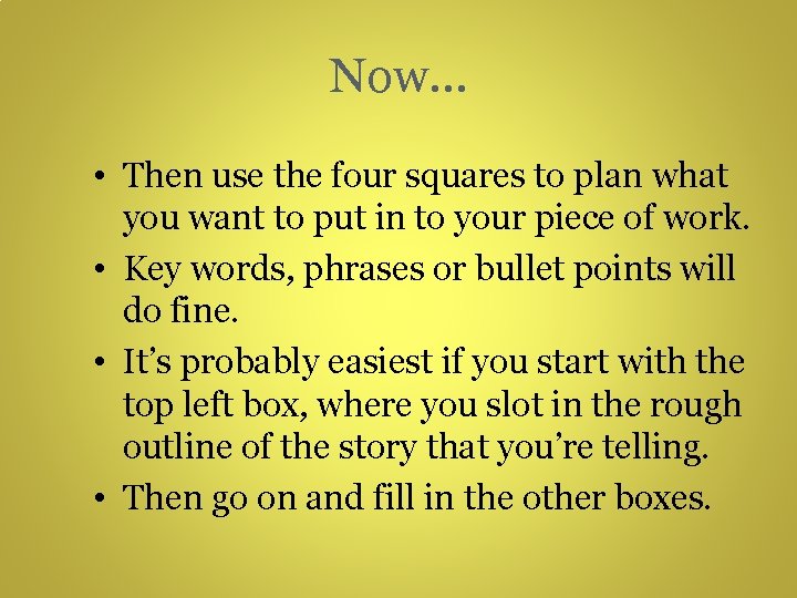 Now… • Then use the four squares to plan what you want to put