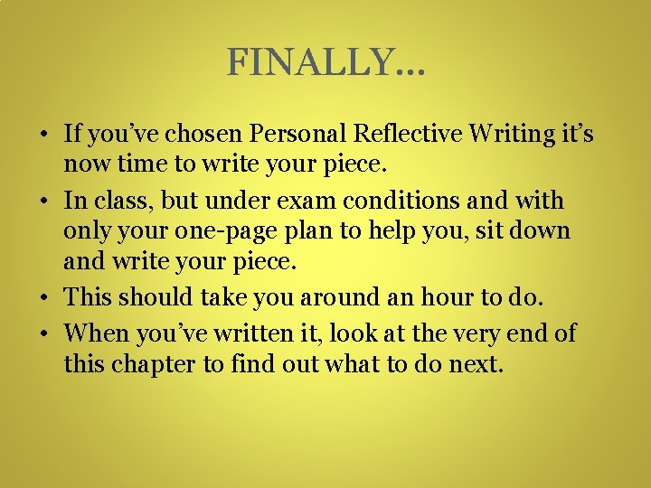 FINALLY… • If you’ve chosen Personal Reflective Writing it’s now time to write your