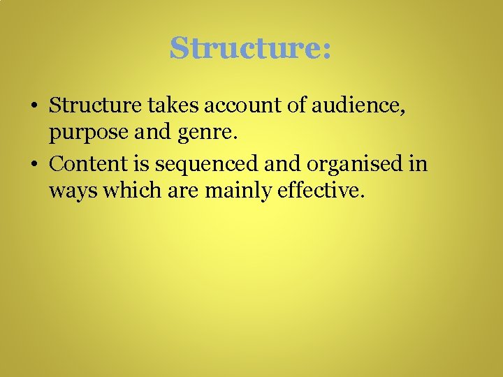 Structure: • Structure takes account of audience, purpose and genre. • Content is sequenced Structure: • Structure takes account of audience, purpose and genre. • Content is sequenced