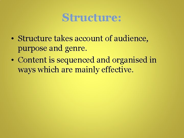 Structure: • Structure takes account of audience, purpose and genre. • Content is sequenced