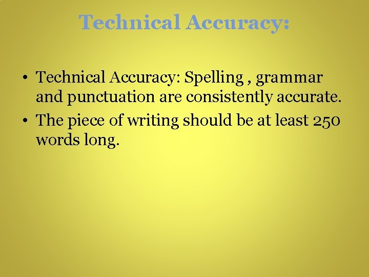 Technical Accuracy: • Technical Accuracy: Spelling , grammar and punctuation are consistently accurate. • Technical Accuracy: • Technical Accuracy: Spelling , grammar and punctuation are consistently accurate. •