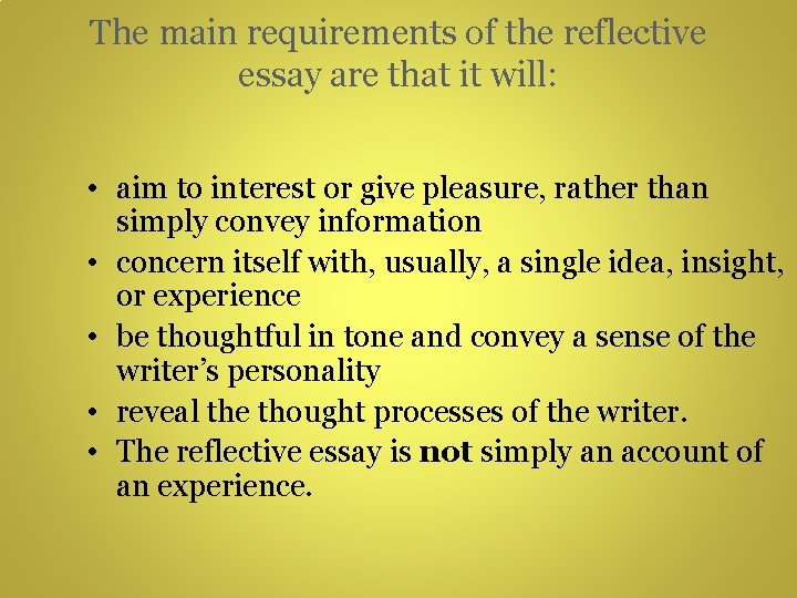 The main requirements of the reflective essay are that it will: • aim to