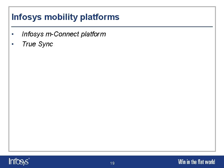 Infosys mobility platforms • • Infosys m-Connect platform True Sync 19 