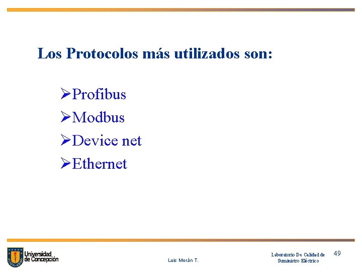Los Protocolos más utilizados son: ØProfibus ØModbus ØDevice net ØEthernet Luis Morán T. Laboratorio