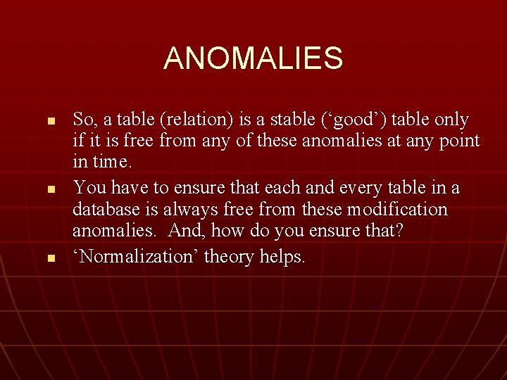 ANOMALIES n n n So, a table (relation) is a stable (‘good’) table only