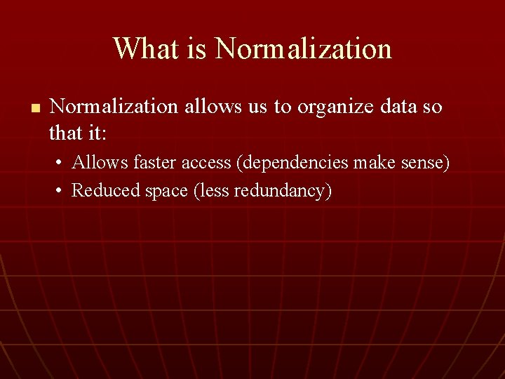 What is Normalization n Normalization allows us to organize data so that it: •