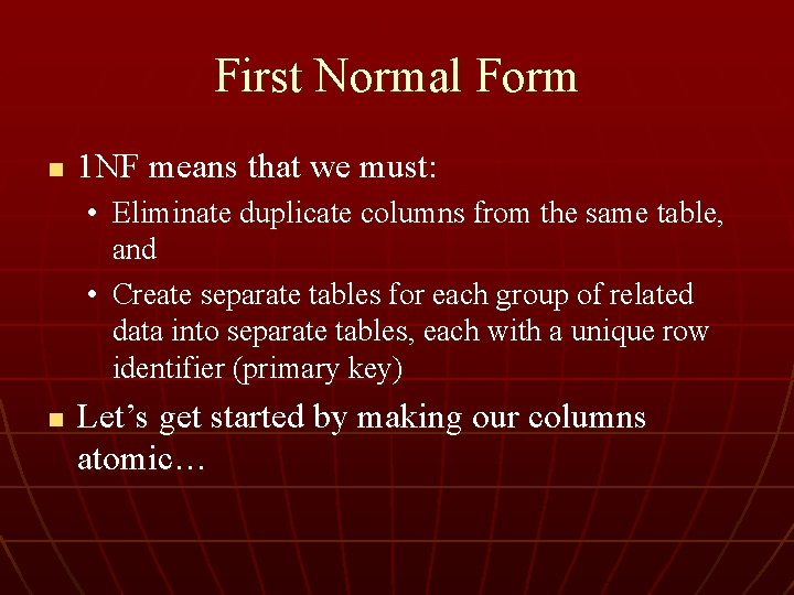 First Normal Form n 1 NF means that we must: • Eliminate duplicate columns