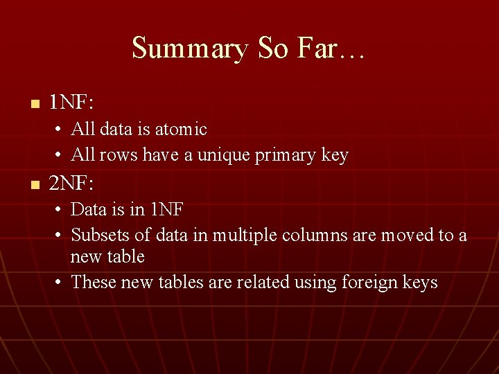 Summary So Far… n 1 NF: • All data is atomic • All rows