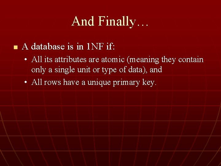 And Finally… n A database is in 1 NF if: • All its attributes