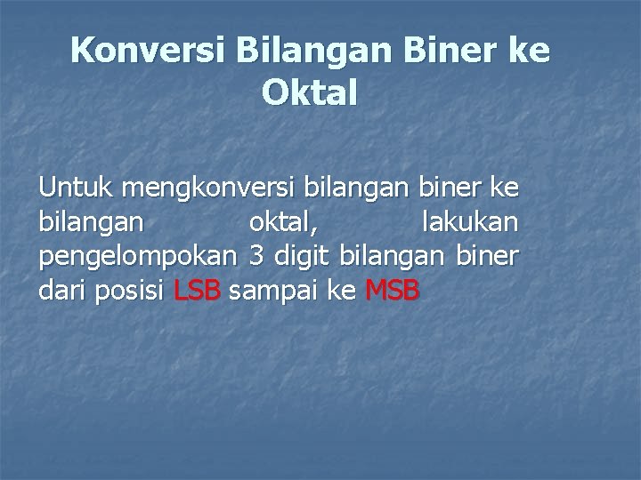 Konversi Bilangan Biner ke Oktal Untuk mengkonversi bilangan biner ke bilangan oktal, lakukan pengelompokan