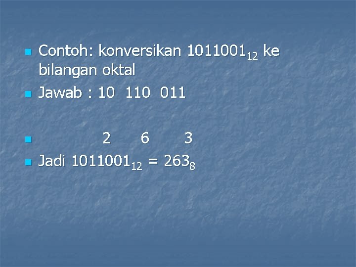 n n Contoh: konversikan 101100112 ke bilangan oktal Jawab : 10 110 011 2