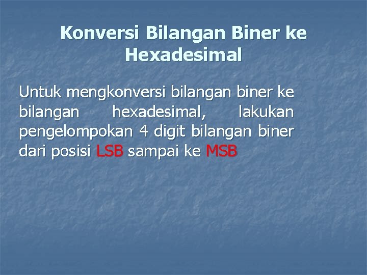 Konversi Bilangan Biner ke Hexadesimal Untuk mengkonversi bilangan biner ke bilangan hexadesimal, lakukan pengelompokan