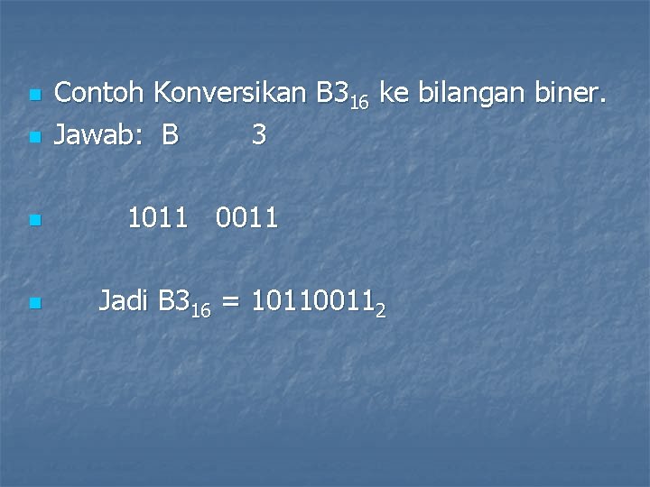 n n Contoh Konversikan B 316 ke bilangan biner. Jawab: B 3 1011 0011