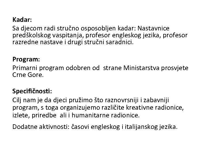 Kadar: Sa djecom radi stručno osposobljen kadar: Nastavnice predškolskog vaspitanja, profesor engleskog jezika, profesor