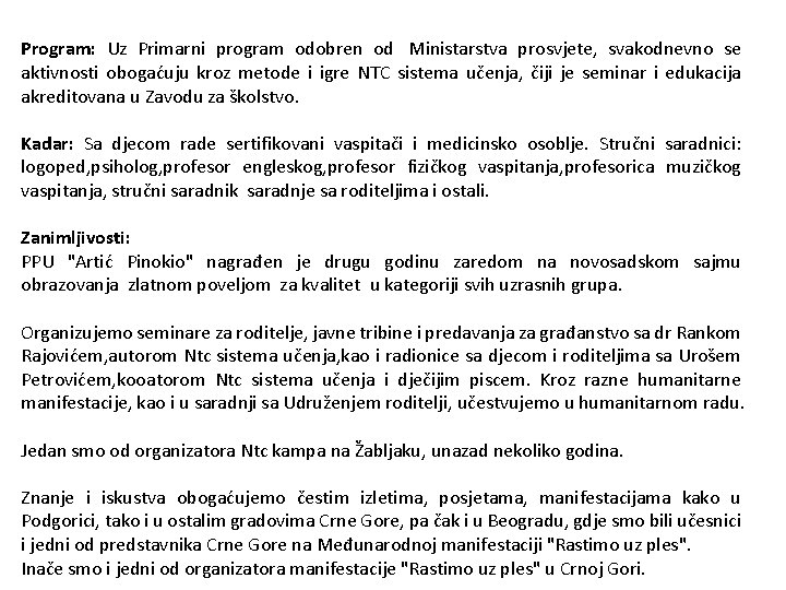 Program: Uz Primarni program odobren od Ministarstva prosvjete, svakodnevno se aktivnosti obogaćuju kroz metode