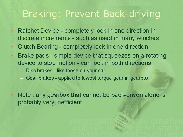 Braking: Prevent Back-driving • Ratchet Device - completely lock in one direction in discrete