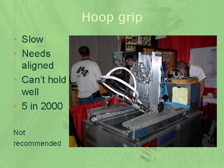 Hoop grip • Slow • Needs aligned • Can’t hold on well • 5