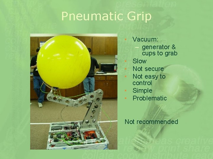 Pneumatic Grip • Vacuum: – generator & cups to grab • Slow • Not