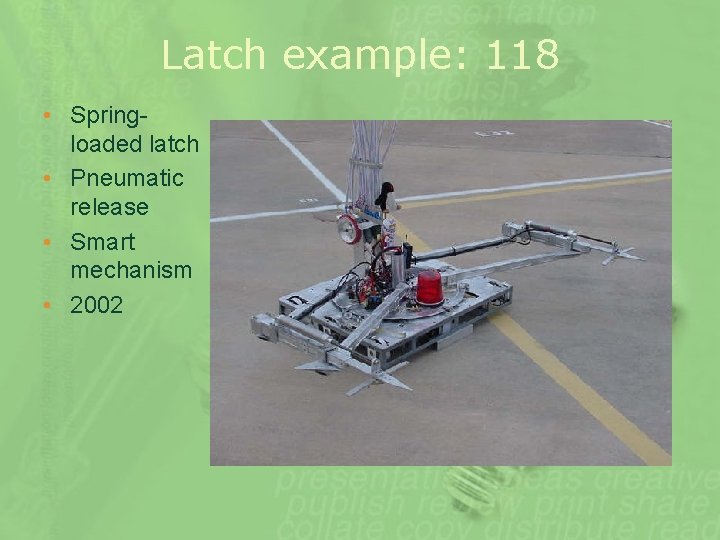 Latch example: 118 • Springloaded latch • Pneumatic release • Smart mechanism • 2002
