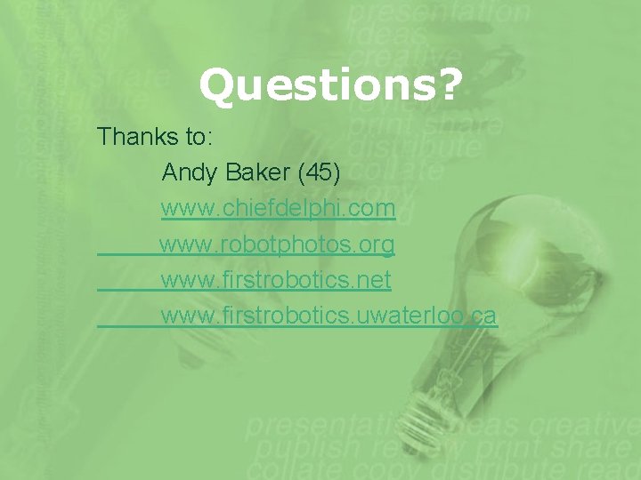 Questions? Thanks to: Andy Baker (45) www. chiefdelphi. com www. robotphotos. org www. firstrobotics.