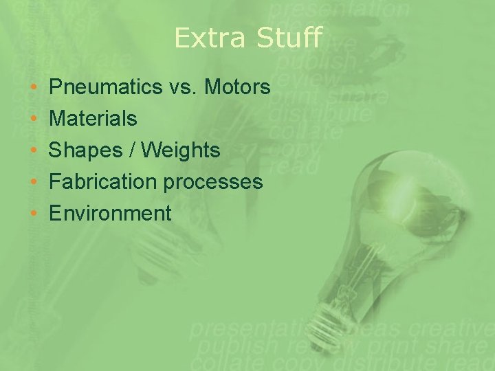 Extra Stuff • • • Pneumatics vs. Motors Materials Shapes / Weights Fabrication processes