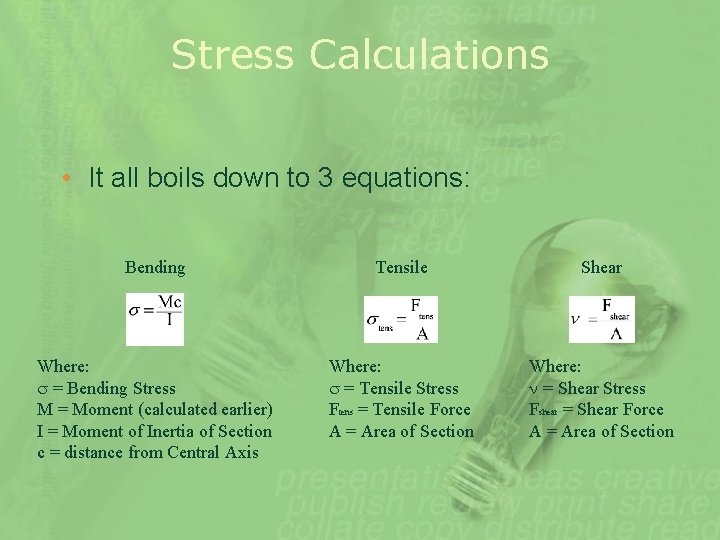 Stress Calculations • It all boils down to 3 equations: Bending Tensile Shear Where: