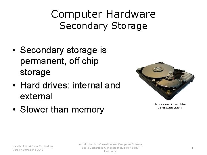 Computer Hardware Secondary Storage • Secondary storage is permanent, off chip storage • Hard Computer Hardware Secondary Storage • Secondary storage is permanent, off chip storage • Hard