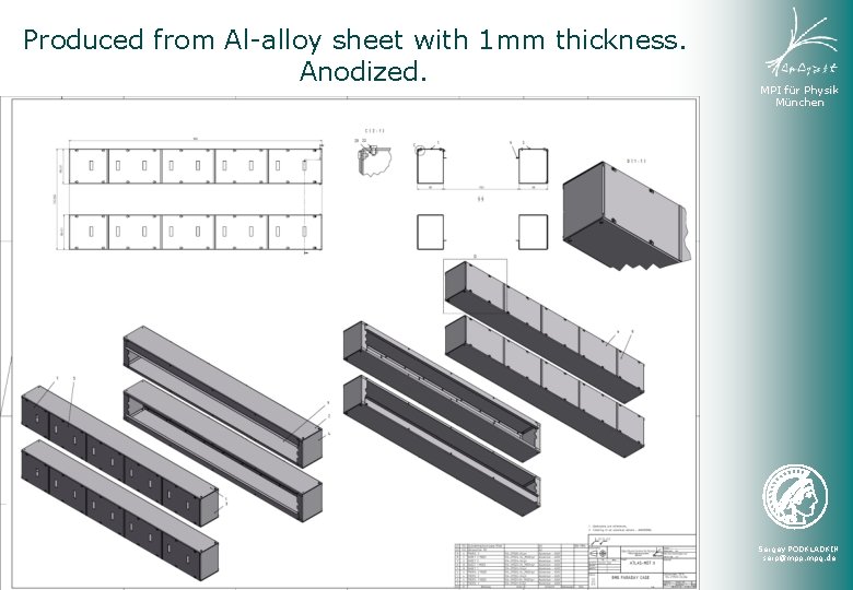 Produced from Al-alloy sheet with 1 mm thickness. Anodized. MPI für Physik München Sergey