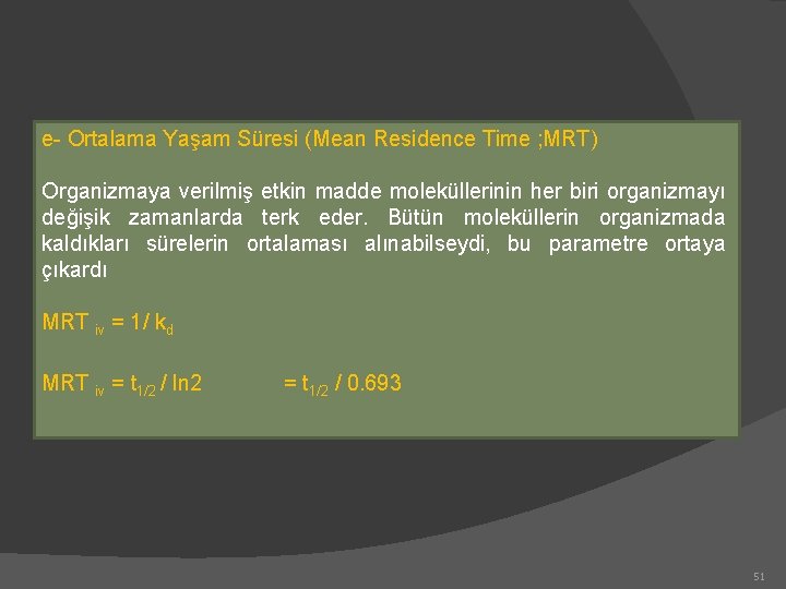 e- Ortalama Yaşam Süresi (Mean Residence Time ; MRT) Organizmaya verilmiş etkin madde moleküllerinin