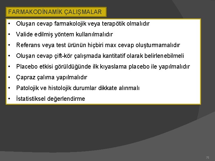 FARMAKODİNAMİK ÇALIŞMALAR • Oluşan cevap farmakolojik veya terapötik olmalıdır • Valide edilmiş yöntem kullanılmalıdır