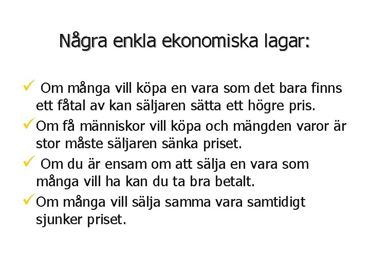 Några enkla ekonomiska lagar: ü Om många vill köpa en vara som det bara