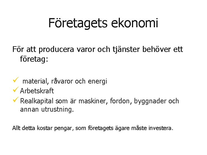 Företagets ekonomi För att producera varor och tjänster behöver ett företag: ü material, råvaror