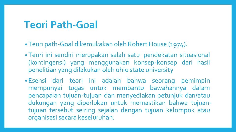 Teori Path-Goal • Teori path-Goal dikemukakan oleh Robert House (1974). • Teori ini sendiri