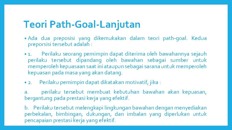 Teori Path-Goal-Lanjutan • Ada dua preposisi yang dikemukakan dalam teori path-goal. Kedua preporsisi tersebut